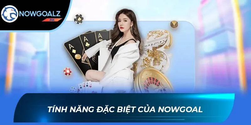 Tính năng đặc biệt của Nowgoal