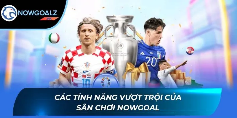 Các tính năng vượt trội của sân chơi Nowgoal