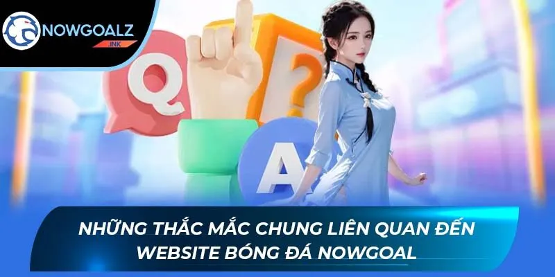Những thắc mắc chung liên quan đến website bóng đá Nowgoal